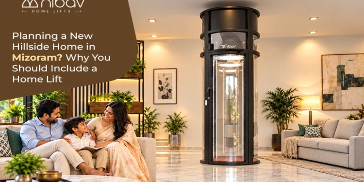Planning a New Hillside Home in Mizoram? Why You Should Include a Home Lift